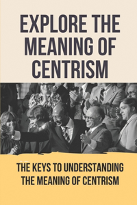 Explore The Meaning Of Centrism