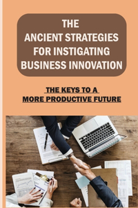 Ancient Strategies For Instigating Business Innovation