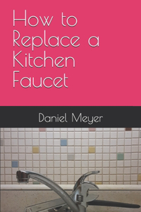 How to Replace a Kitchen Faucet