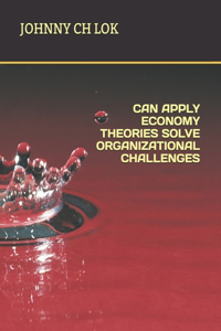 Can Apply Economy Theories Solve Organizational Challenges