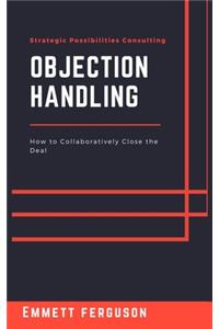 Objection Handling: How to Collaboratively Close the Deal