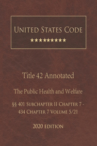 United States Code Annotated Title 42 The Public Health and Welfare 2020 Edition §§401 Subchapter II Chapter 7 - 434 Chapter 7 Volume 5/21