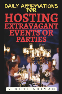 Daily Affirmations for Hosting Extravagant Events or Parties