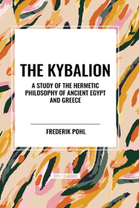 Kybalion: A Study of the Hermetic Philosophy of Ancient Egypt and Greece