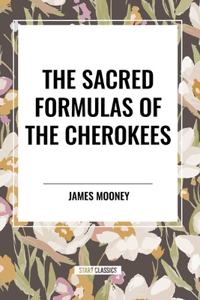 Sacred Formulas of the Cherokees