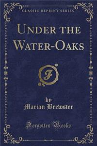 Under the Water-Oaks (Classic Reprint)