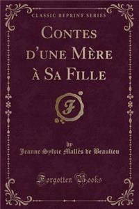 Contes d'Une Mï¿½re ï¿½ Sa Fille (Classic Reprint)