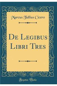 de Legibus Libri Tres (Classic Reprint)