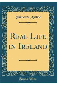 Real Life in Ireland (Classic Reprint)