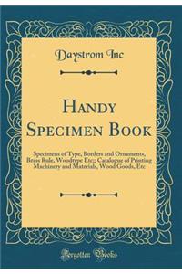 Handy Specimen Book: Specimens of Type, Borders and Ornaments, Brass Rule, Woodtype Etc;; Catalogue of Printing Machinery and Materials, Wood Goods, Etc (Classic Reprint)