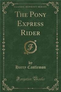 The Pony Express Rider (Classic Reprint)