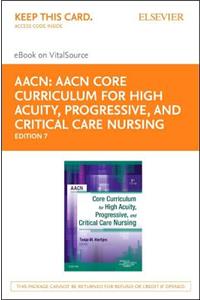 Aacn Core Curriculum for High Acuity, Progressive and Critical Care Nursing - Elsevier eBook on Vitalsource (Retail Access Card)