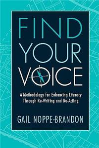 Find Your Voice: A Methodology for Enhancing Literacy Through Re-Writing and Re-Acting: A Methodology for Enhancing Literacy Through Re-Writing and Re-Acting