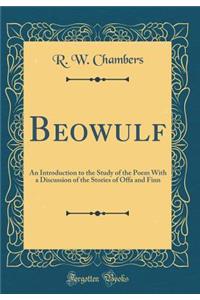 Beowulf: An Introduction to the Study of the Poem with a Discussion of the Stories of Offa and Finn (Classic Reprint)