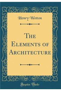 The Elements of Architecture (Classic Reprint)