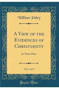 A View of the Evidences of Christianity, Vol. 1 of 2: In Three Parts (Classic Reprint)