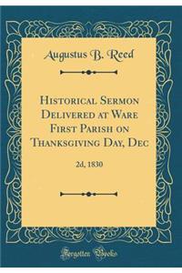 Historical Sermon Delivered at Ware First Parish on Thanksgiving Day, Dec: 2d, 1830 (Classic Reprint)