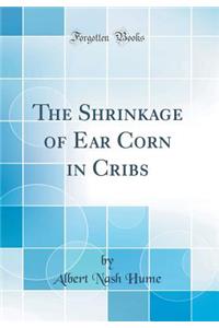 The Shrinkage of Ear Corn in Cribs (Classic Reprint)