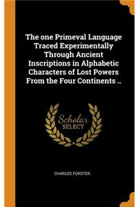 one Primeval Language Traced Experimentally Through Ancient Inscriptions in Alphabetic Characters of Lost Powers From the Four Continents ..