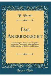 Das Anerbenrecht: Ein Beitrag Zur Abwehr Von Angriffen Gegen Die Grundlagen Der BÃ¤uerlichen HÃ¶feverfassung in Der Provinz Hannover (Classic Reprint)