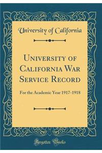 University of California War Service Record: For the Academic Year 1917-1918 (Classic Reprint): For the Academic Year 1917-1918 (Classic Reprint)