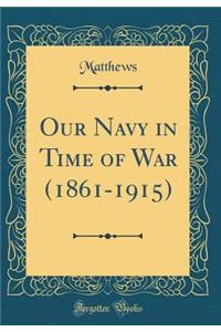 Our Navy in Time of War (1861-1915) (Classic Reprint)