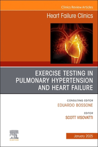 Exercise Testing in Pulmonary Hypertension and Heart Failure, an Issue of Heart Failure Clinics