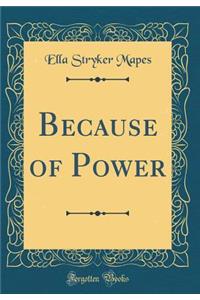 Because of Power (Classic Reprint)