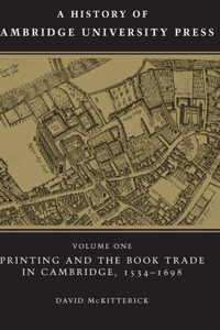 History of Cambridge University Press: Volume 1, Printing and the Book Trade in Cambridge, 1534-1698