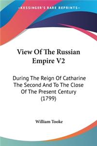 View Of The Russian Empire V2: During The Reign Of Catharine The Second And To The Close Of The Present Century (1799)