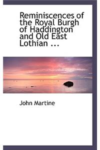 Reminiscences of the Royal Burgh of Haddington and Old East Lothian ...