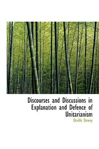 Discourses and Discussions in Explanation and Defence of Unitarianism