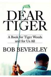 Dear Tiger: A Book for Tiger Woods and for Us All