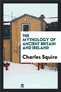 The Mythology of Ancient Britain and Ireland