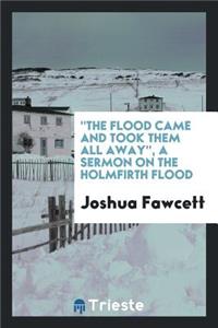 'the Flood Came and Took Them All Away', a Sermon on the Holmfirth Flood, to ...