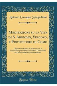 Meditazioni Su La Vita Di S. Abondio, Vescovo, E Protettore Di Como: Disposte in Forma Di Novena Con La Instruzione Per La Pratica Di Dieci Domeniche in Onore Di Detto Santo Dedicate (Classic Reprint)