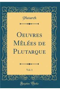 Oeuvres Mêlées de Plutarque, Vol. 1 (Classic Reprint)