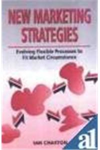 New Marketing Strategies: Evolving Flexible Processes to Fit Market Circumstance