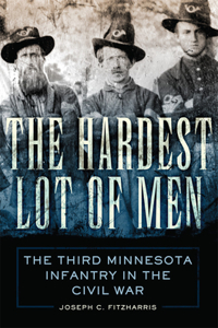 The Hardest Lot of Men: The Third Minnesota Infantry in the Civil Warvolume 67
