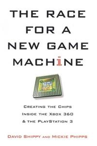 The Race for a New Game Machine: Creating the Chips Inside the Xbox 360 and the PlayStation 3