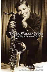 The JR. Walker Story - The Man Behind the Sax