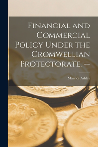 Financial and Commercial Policy Under the Cromwellian Protectorate. --