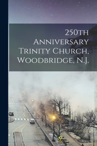 250th Anniversary Trinity Church, Woodbridge, N.J.