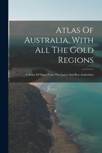 Atlas Of Australia, With All The Gold Regions