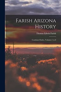 Farish Arizona History; Combined Index, Volumes 1 to 8