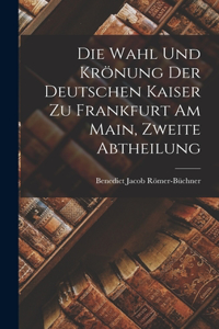 Wahl Und Krönung Der Deutschen Kaiser Zu Frankfurt Am Main, Zweite Abtheilung