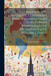 Religions De L'antiquité, Considérés Principalement Dans Leurs Formes Symboliques Et Mythologiques, Volume 1, part 1