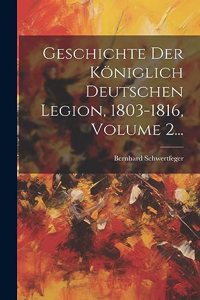 Geschichte Der Königlich Deutschen Legion, 1803-1816, Volume 2...