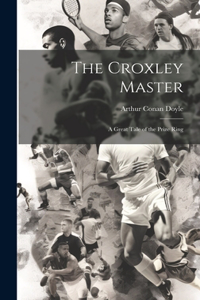 Croxley Master; a Great Tale of the Prize Ring