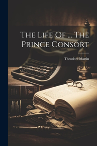 Life Of ... The Prince Consort